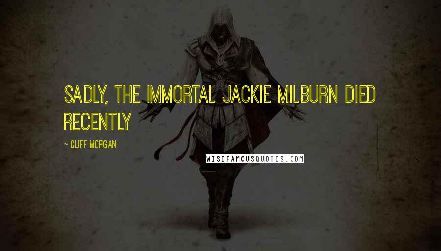 Cliff Morgan Quotes: Sadly, the immortal Jackie Milburn died recently