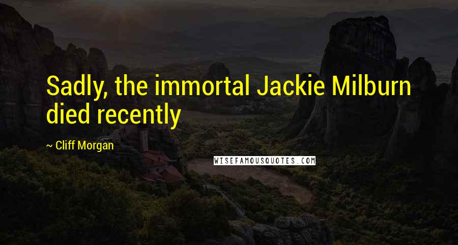 Cliff Morgan Quotes: Sadly, the immortal Jackie Milburn died recently