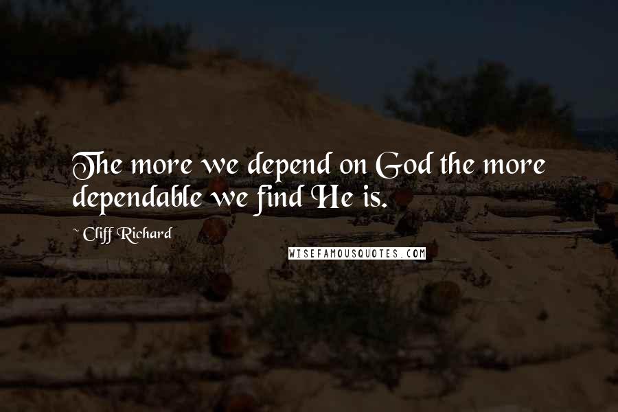 Cliff Richard Quotes: The more we depend on God the more dependable we find He is.