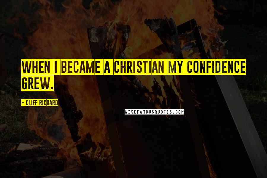 Cliff Richard Quotes: When I became a Christian my confidence grew.