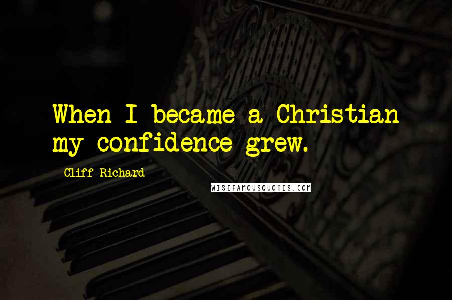 Cliff Richard Quotes: When I became a Christian my confidence grew.