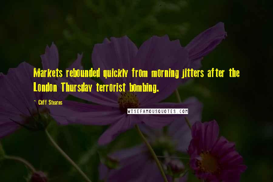 Cliff Stearns Quotes: Markets rebounded quickly from morning jitters after the London Thursday terrorist bombing.