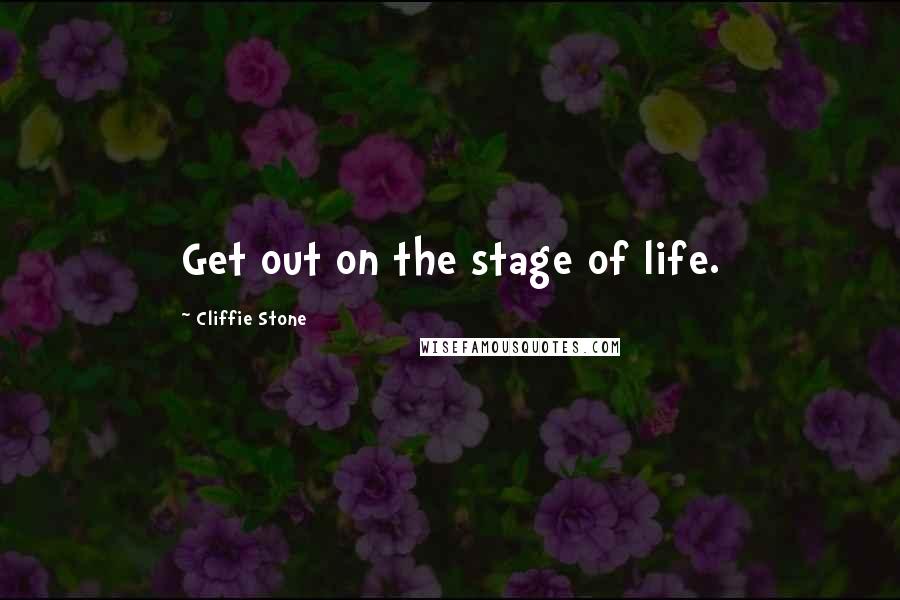 Cliffie Stone Quotes: Get out on the stage of life.