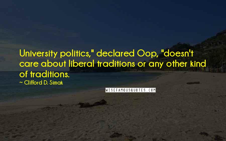 Clifford D. Simak Quotes: University politics," declared Oop, "doesn't care about liberal traditions or any other kind of traditions.