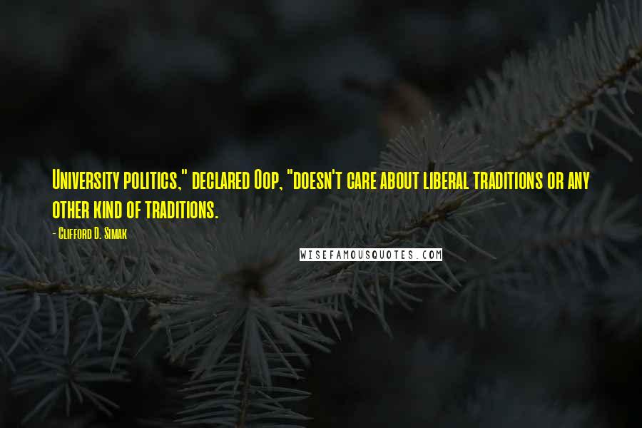 Clifford D. Simak Quotes: University politics," declared Oop, "doesn't care about liberal traditions or any other kind of traditions.