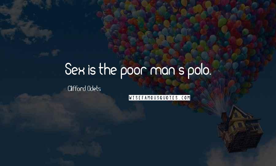 Clifford Odets Quotes: Sex is the poor man's polo.