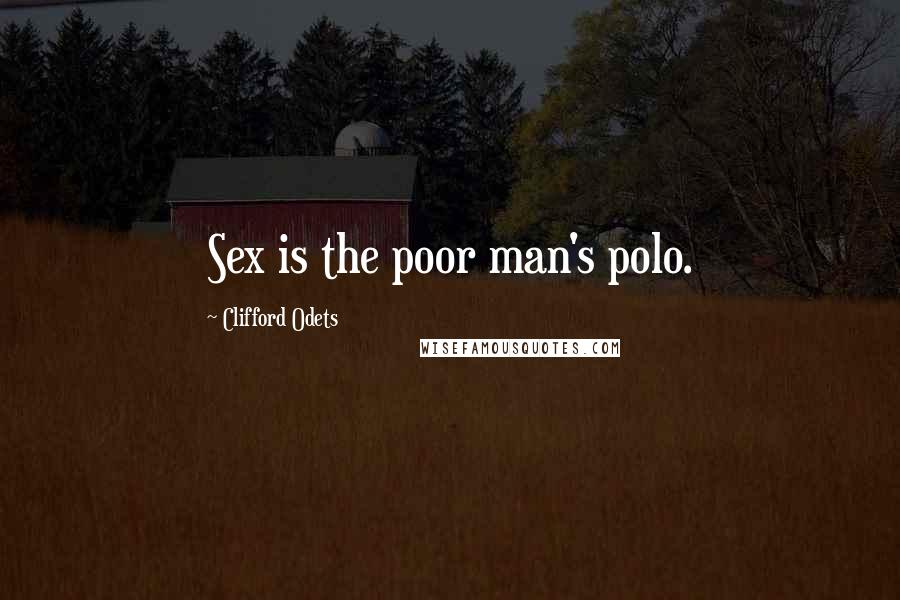 Clifford Odets Quotes: Sex is the poor man's polo.