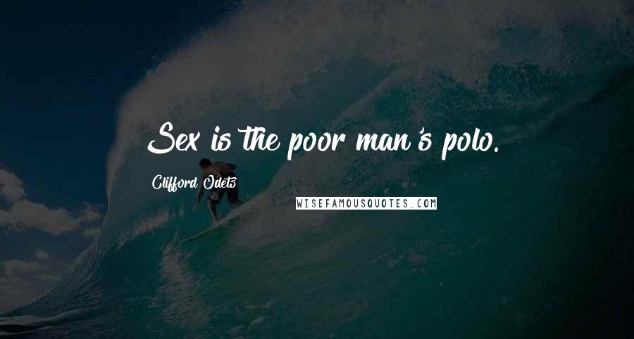 Clifford Odets Quotes: Sex is the poor man's polo.