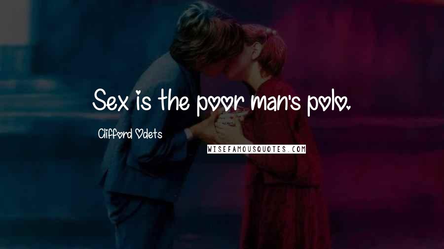 Clifford Odets Quotes: Sex is the poor man's polo.