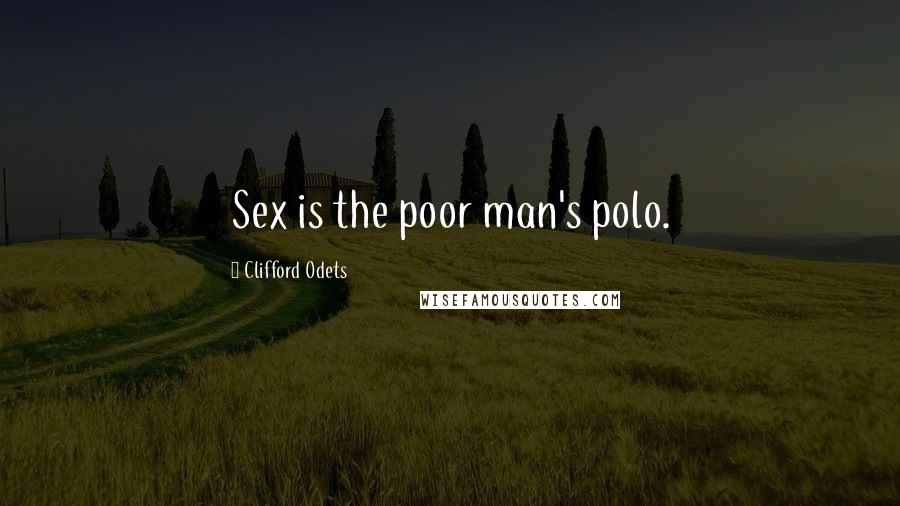 Clifford Odets Quotes: Sex is the poor man's polo.