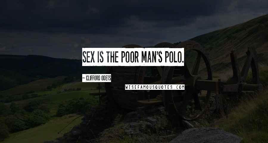 Clifford Odets Quotes: Sex is the poor man's polo.