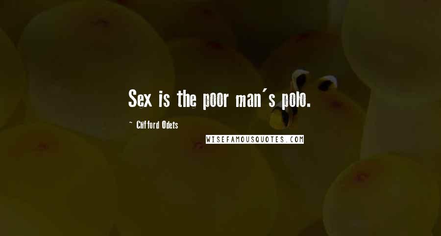 Clifford Odets Quotes: Sex is the poor man's polo.