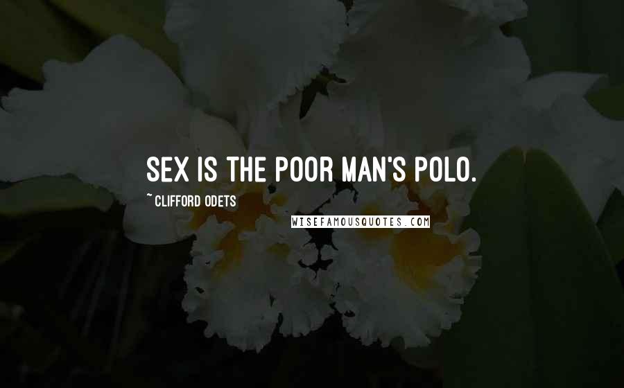 Clifford Odets Quotes: Sex is the poor man's polo.