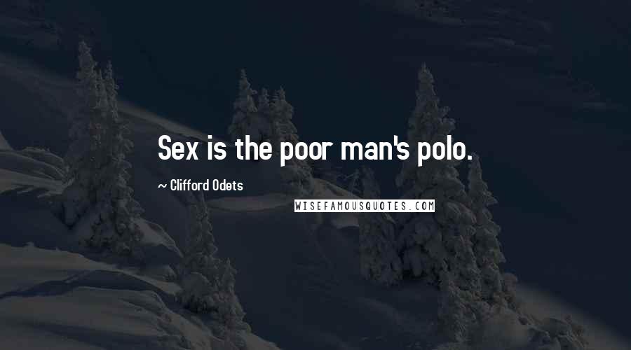 Clifford Odets Quotes: Sex is the poor man's polo.