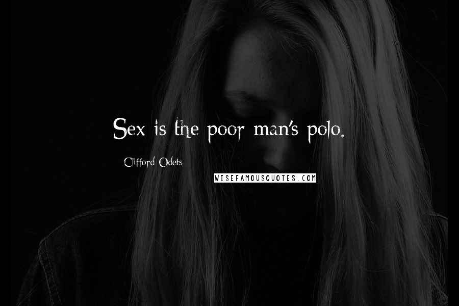 Clifford Odets Quotes: Sex is the poor man's polo.