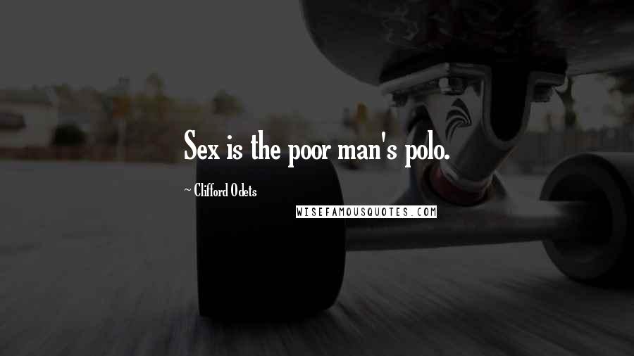 Clifford Odets Quotes: Sex is the poor man's polo.