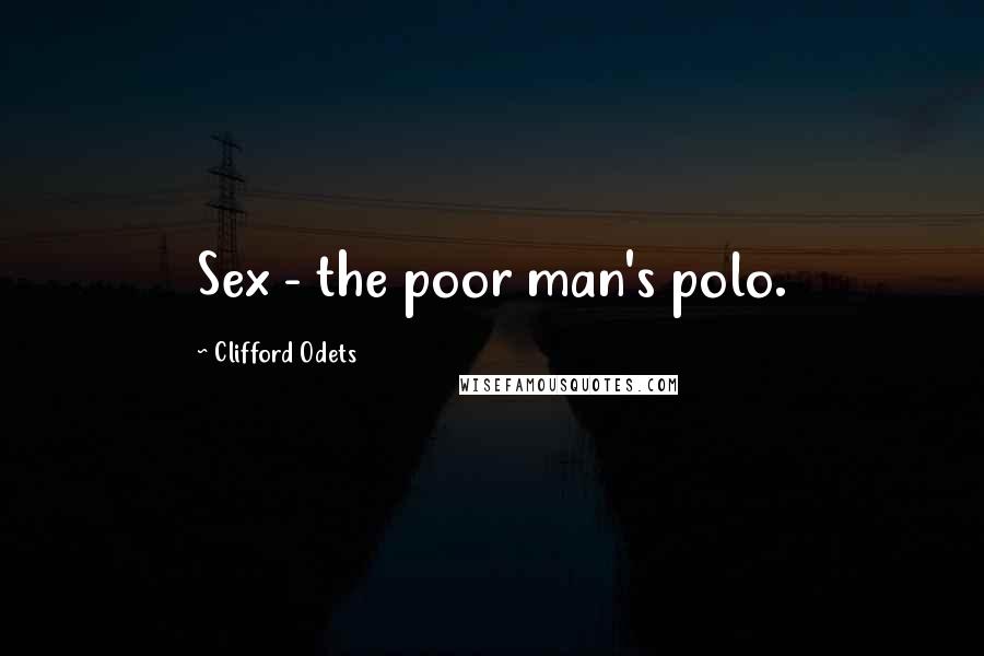 Clifford Odets Quotes: Sex - the poor man's polo.