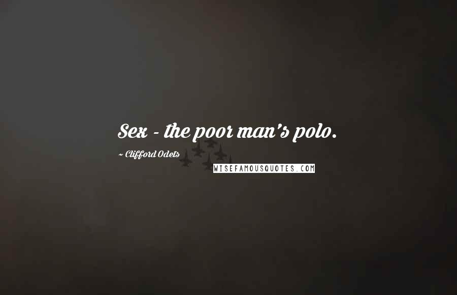 Clifford Odets Quotes: Sex - the poor man's polo.