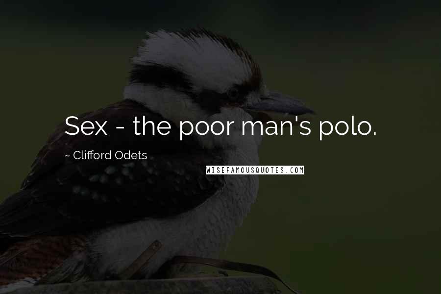 Clifford Odets Quotes: Sex - the poor man's polo.