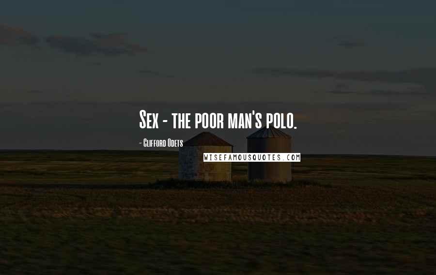 Clifford Odets Quotes: Sex - the poor man's polo.