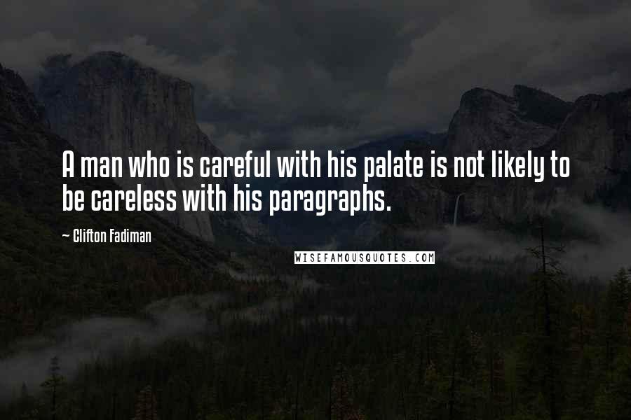 Clifton Fadiman Quotes: A man who is careful with his palate is not likely to be careless with his paragraphs.