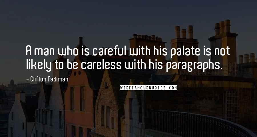 Clifton Fadiman Quotes: A man who is careful with his palate is not likely to be careless with his paragraphs.