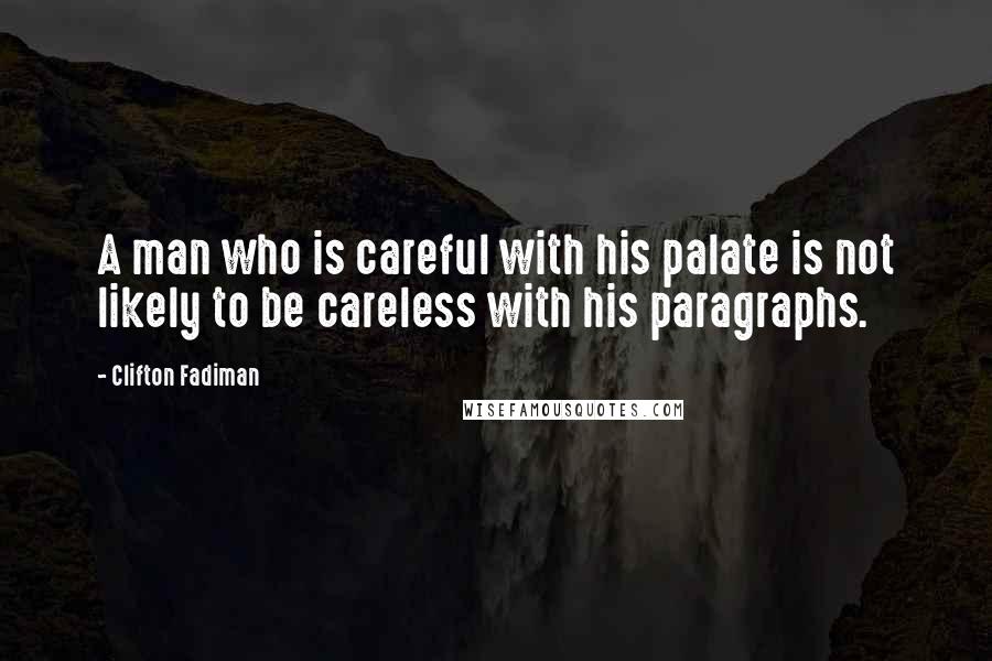 Clifton Fadiman Quotes: A man who is careful with his palate is not likely to be careless with his paragraphs.