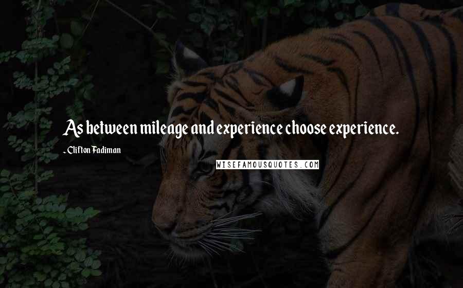 Clifton Fadiman Quotes: As between mileage and experience choose experience.