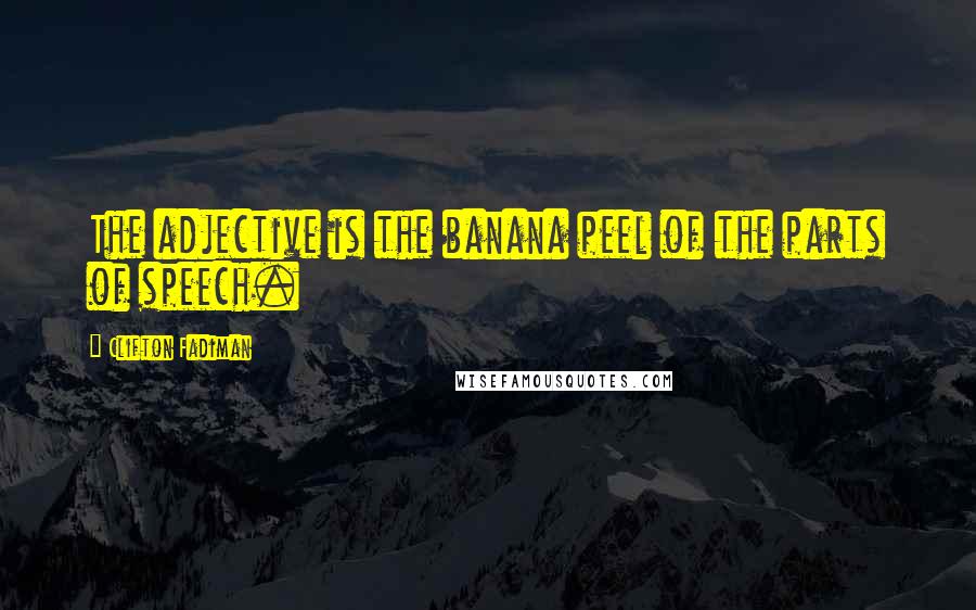 Clifton Fadiman Quotes: The adjective is the banana peel of the parts of speech.