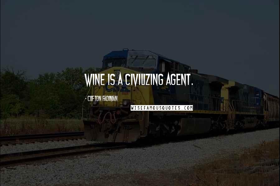 Clifton Fadiman Quotes: Wine is a civilizing agent.