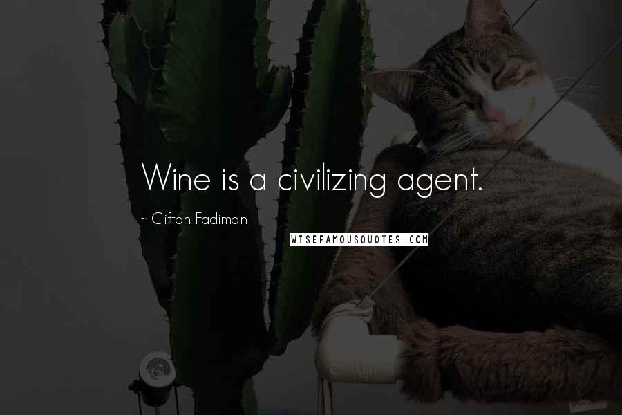 Clifton Fadiman Quotes: Wine is a civilizing agent.