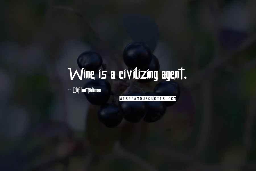 Clifton Fadiman Quotes: Wine is a civilizing agent.