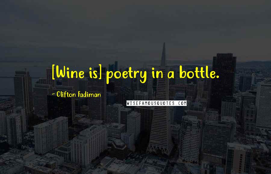 Clifton Fadiman Quotes: [Wine is] poetry in a bottle.