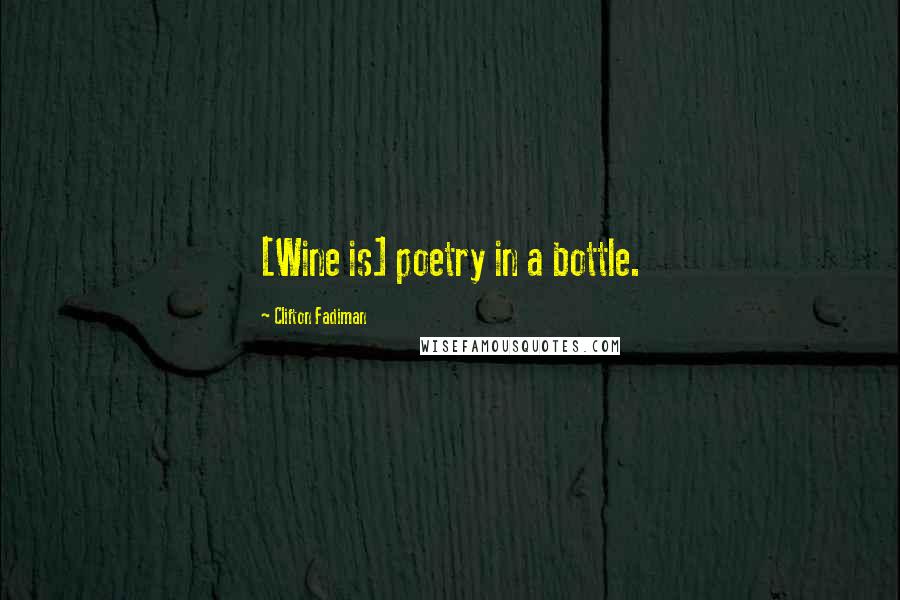 Clifton Fadiman Quotes: [Wine is] poetry in a bottle.