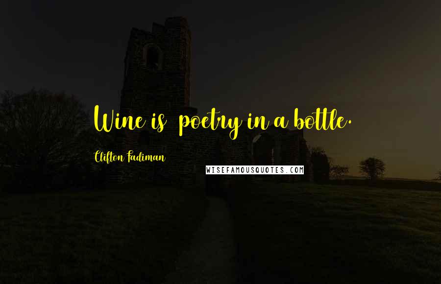 Clifton Fadiman Quotes: [Wine is] poetry in a bottle.