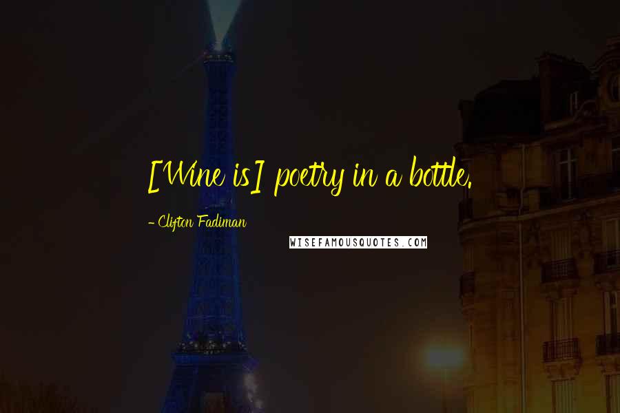 Clifton Fadiman Quotes: [Wine is] poetry in a bottle.