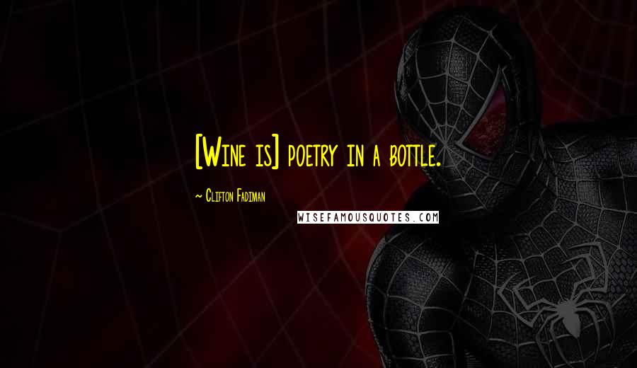 Clifton Fadiman Quotes: [Wine is] poetry in a bottle.