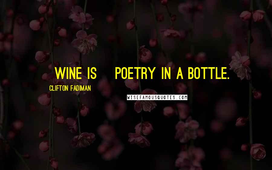 Clifton Fadiman Quotes: [Wine is] poetry in a bottle.