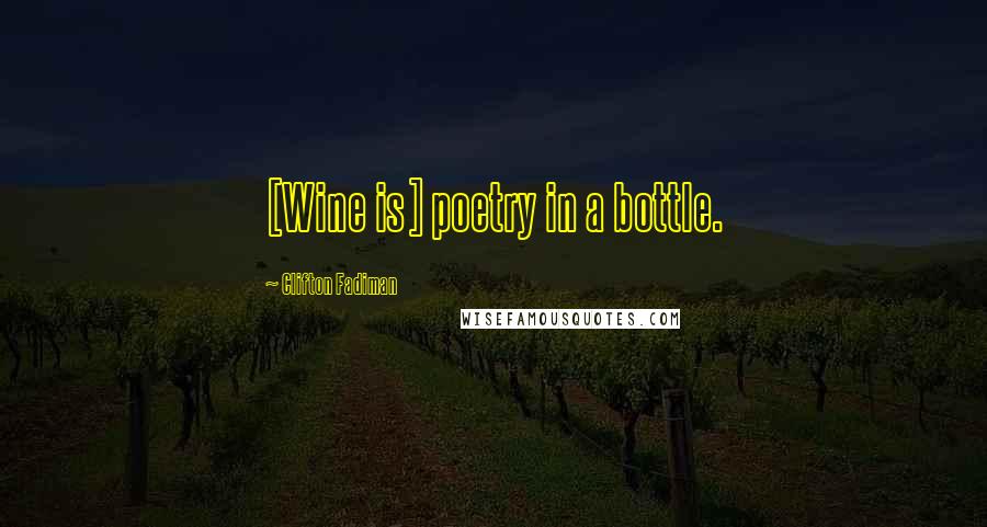 Clifton Fadiman Quotes: [Wine is] poetry in a bottle.