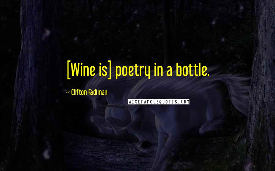Clifton Fadiman Quotes: [Wine is] poetry in a bottle.