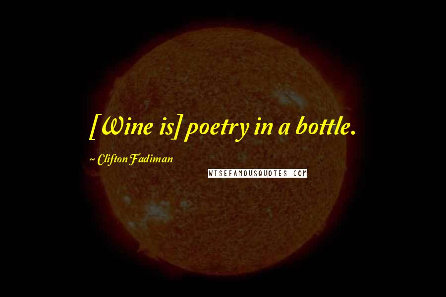 Clifton Fadiman Quotes: [Wine is] poetry in a bottle.