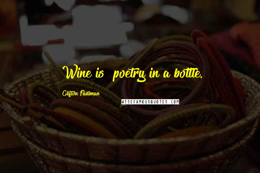 Clifton Fadiman Quotes: [Wine is] poetry in a bottle.