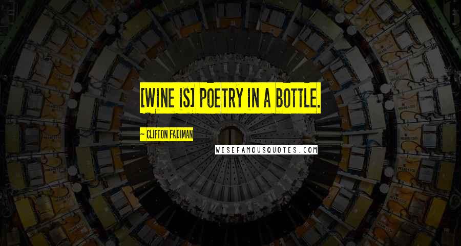 Clifton Fadiman Quotes: [Wine is] poetry in a bottle.