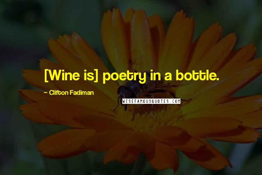 Clifton Fadiman Quotes: [Wine is] poetry in a bottle.