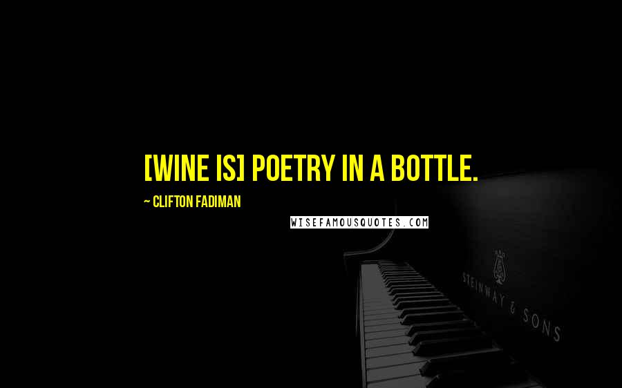 Clifton Fadiman Quotes: [Wine is] poetry in a bottle.