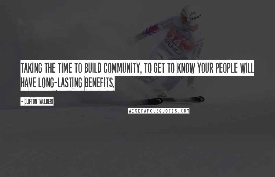 Clifton Taulbert Quotes: Taking the time to build community, to get to know your people will have long-lasting benefits.