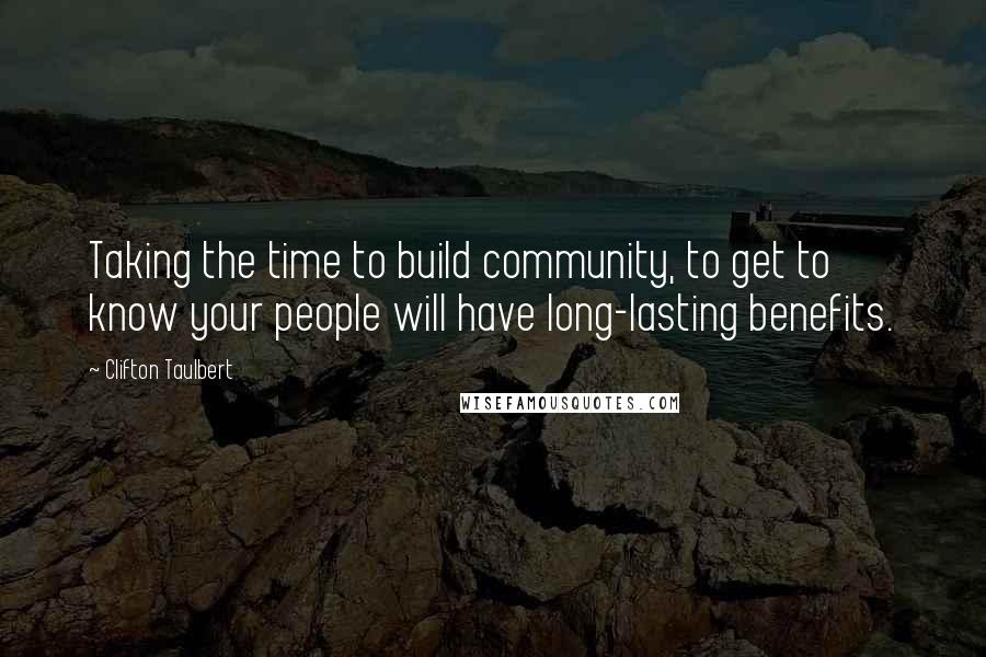 Clifton Taulbert Quotes: Taking the time to build community, to get to know your people will have long-lasting benefits.