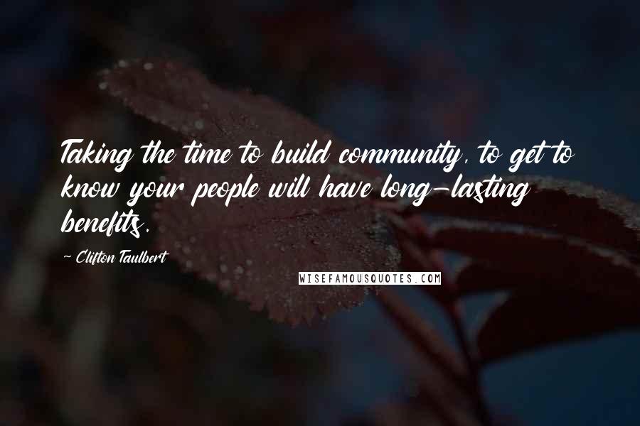 Clifton Taulbert Quotes: Taking the time to build community, to get to know your people will have long-lasting benefits.