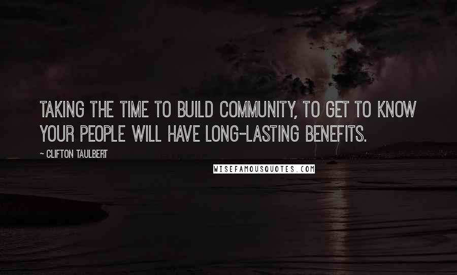 Clifton Taulbert Quotes: Taking the time to build community, to get to know your people will have long-lasting benefits.