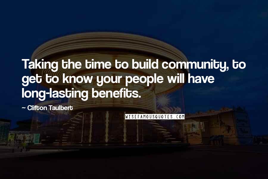 Clifton Taulbert Quotes: Taking the time to build community, to get to know your people will have long-lasting benefits.